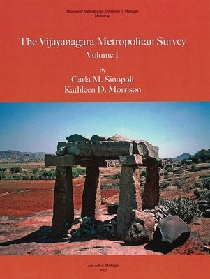 The Vijayanagara Metropolitan Survey, Vol. 1: Volume 41 by Sinopoli, Carla M.