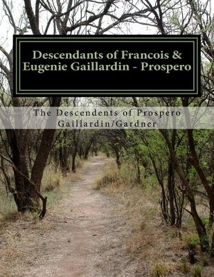Descendants of Francois & Eugenie Gaillardin - Prospero: 1815 - 2013 by Gaillardin, K. J.