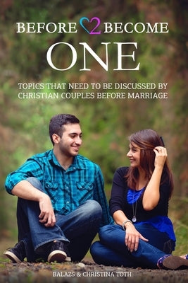 Before 2 Become One: Topics That Need to be Discussed by Christian Couples Before Marriage by Toth, Balazs &. Christina