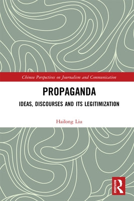 Propaganda: Ideas, Discourses and Its Legitimization by Liu, Hailong