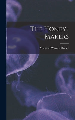 The Honey-Makers by Morley, Margaret Warner