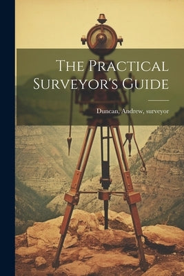The Practical Surveyor's Guide by Duncan, Andrew Surveyor [From Old C.