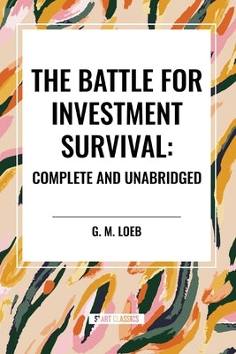 The Battle for Investment Survival: Complete and Unabridged by G. M. Loeb by Loeb, G. M.