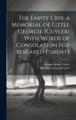The Empty Crib, a Memorial of Little Georgie [Cuyler] With Words of Consolation for Bereaved Parents by Cuyler, Theodore Ledyard