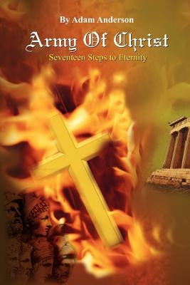 Army of Christ: Seventeen Steps to Eternity by Anderson, Adam