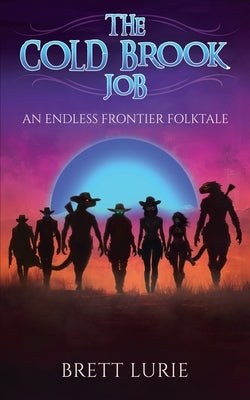 The Cold Brook Job: An Endless Frontier Folktale by Lurie, Brett