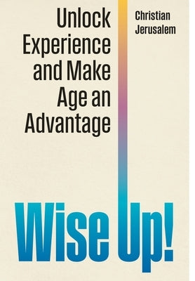 Wise Up!: Unlock Experience and Make Age an Advantage by Jerusalem, Christian