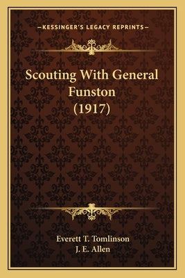 Scouting With General Funston (1917) by Tomlinson, Everett T.