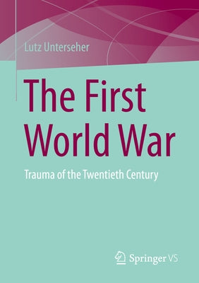 The First World War: Trauma of the Twentieth Century by Unterseher, Lutz