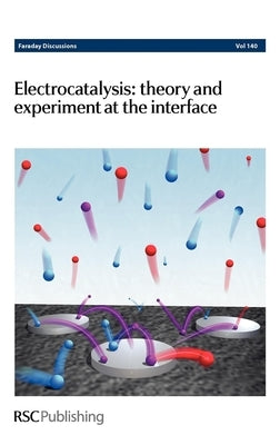 Electrocatalysis - Theory and Experiment at the Interface: Faraday Discussions No 140 by Royal Society of Chemistry