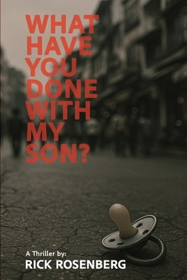What Have You Done with My Son? by Rosenberg, Rick