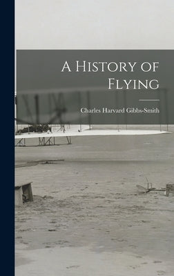 A History of Flying by Gibbs-Smith, Charles Harvard 1909-