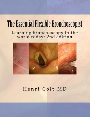 The Essential Flexible Bronchoscopist: Learning bronchoscopy in the world today by Colt, Henri