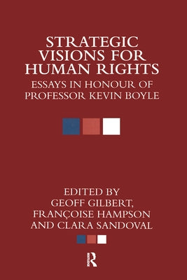 Strategic Visions for Human Rights: Essays in Honour of Professor Kevin Boyle by Gilbert, Geoff