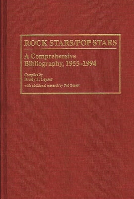 Rock Stars/Pop Stars: A Comprehensive Bibliography, 1955-1994 by Leyser, Brady J.