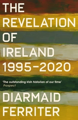 The Revelation of Ireland: 1995-2020 by Ferriter, Diarmaid