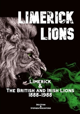 Limerick Lions: Limerick and the British and Irish Lions 1888-1988 by Ryan, Des A.