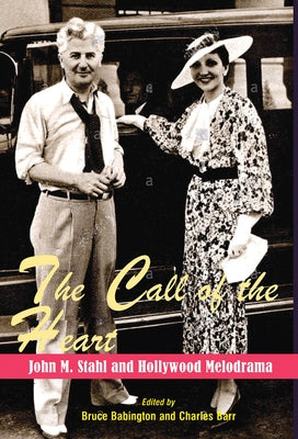 The Call of the Heart: John M. Stahl and Hollywood Melodrama by Babington, Bruce