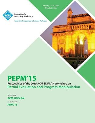 PEPM 15 ACM SIGPLAN Workshop on Partial Evaluation and Program Manipulation by Pepm 15 Conference Committee