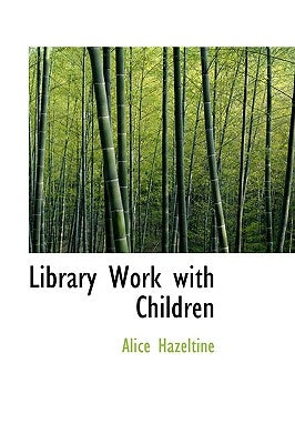 Library Work with Children by Hazeltine, Alice