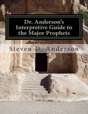 Dr. Anderson's Interpretive Guide to the Major Prophets: Isaiah-Daniel by Anderson, Steven D.