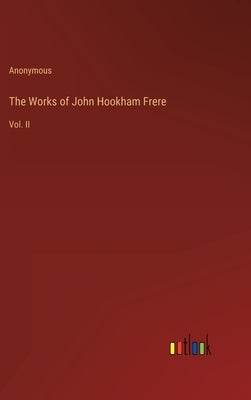 The Works of John Hookham Frere: Vol. II by Anonymous