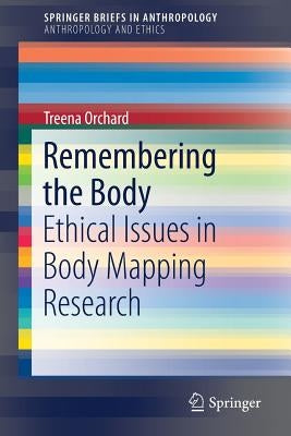 Remembering the Body: Ethical Issues in Body Mapping Research by Orchard, Treena
