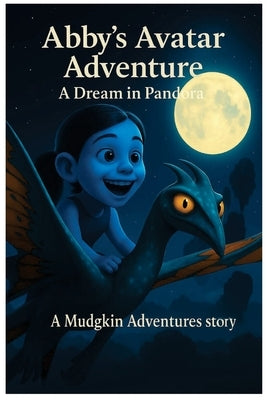 Mudgkin Adventures Presents Abby's Avatar Adventure A Dream in Pandora by Mudge, Debra M.