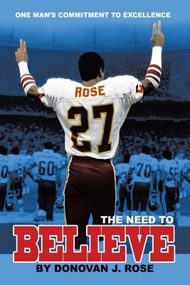 The Need to Believe: One Man's Commitment to Excellence by Rose, Donovan J.