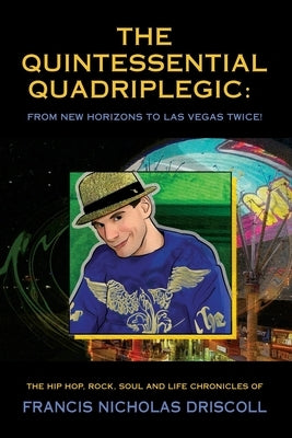 The Quintessential Quadriplegic: From New Horizons to Las Vegas Twice! by Driscoll, Francis Nicholas