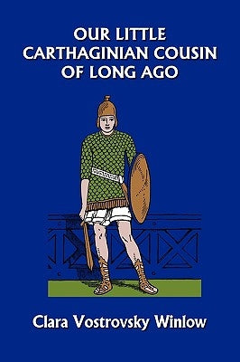 Our Little Carthaginian Cousin of Long Ago (Yesterday's Classics) by Winlow, Clara Vostrovsky