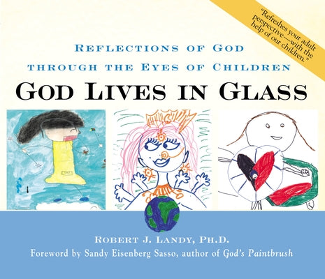God Lives in Glass: Reflections of God Through the Eyes of Children by Landy, Robert J.