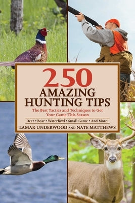 250 Amazing Hunting Tips: The Best Tactics and Techniques to Get Your Game This Season by Underwood, Lamar