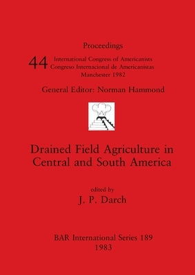 Drained Field Agriculture in Central and South America by Darch, J. P.