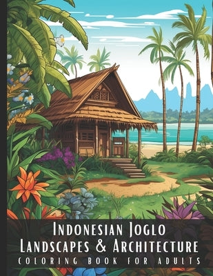 Indonesian Joglo Landscapes & Architecture Coloring Book for Adults: Beautiful Nature Landscapes Sceneries and Foreign Buildings Coloring Book for Adu by Palette, Artful