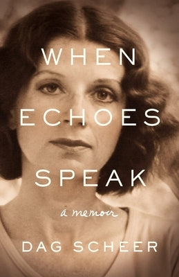When Echoes Speak: a memoir by Scheer, Dag