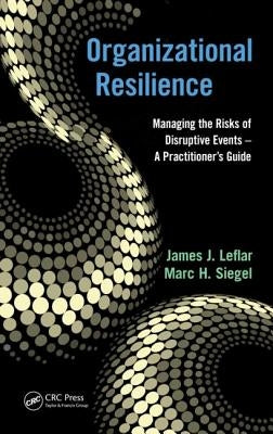 Organizational Resilience: Managing the Risks of Disruptive Events - A Practitioner's Guide by Leflar, James J.