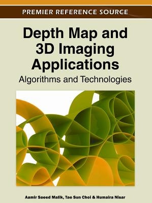 Depth Map and 3D Imaging Applications: Algorithms and Technologies by Malik, Aamir Saeed