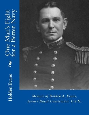 One Man's Fight for a Better Navy: Memoir of Holden A. Evans, former Naval Constructor, U.S.N. by Kaplan, Lawrence Martin
