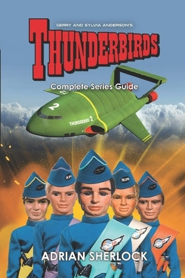 Gerry & Sylvia Anderson's Thunderbirds: Complete Series Guide by Sherlock, Adrian