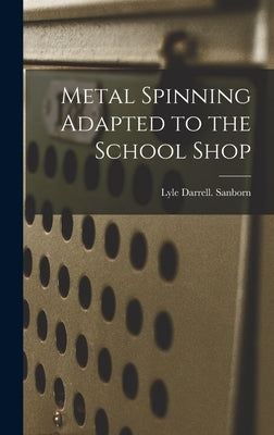 Metal Spinning Adapted to the School Shop by Sanborn, Lyle Darrell