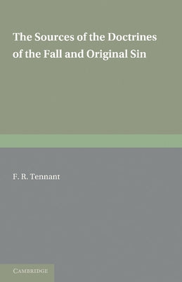 The Sources of the Doctrines of the Fall and Original Sin by Tennant, Frederick Robert
