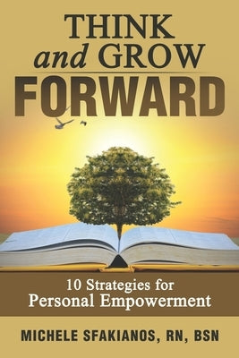 Think and Grow Forward: 10 Strategies for Personal Empowerment by Sfakianos, Michele