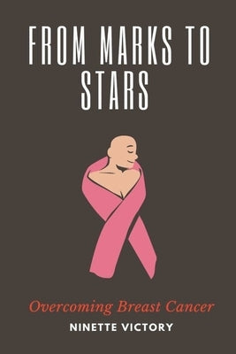 From Marks to Stars: Overcoming Breast Cancer by Victory, Ninette