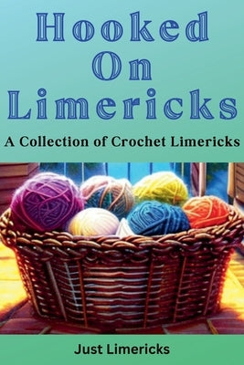 Hooked on Limericks - A Collection of Crochet Limericks by Limericks, Just