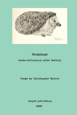 Hedgehogs: verse-reflections after Derrida by Norris, Christopher