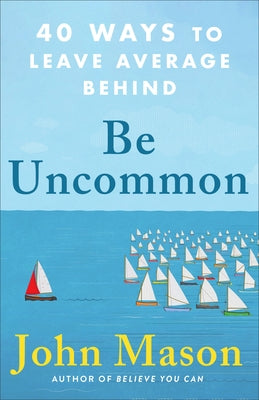 Be Uncommon: 40 Ways to Leave Average Behind by Mason, John