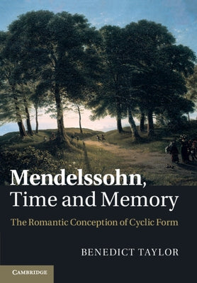 Mendelssohn, Time and Memory: The Romantic Conception of Cyclic Form by Taylor, Benedict