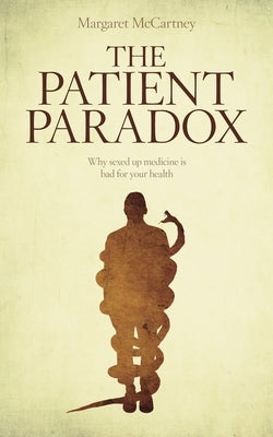The Patient Paradox: Why Sexed Up Medicine Is Bad for Your Health by McCartney, Margaret