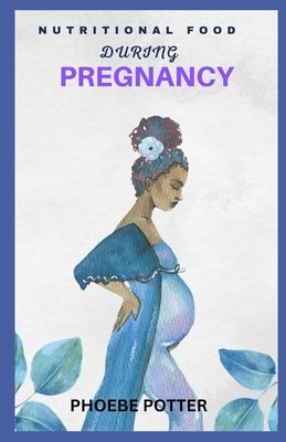 Nutritional Food During Pregnancy by Potter, Phoebe